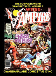 Title: The Complete Weird Vampire Tales: Volume 2:Gwandanaland Comics #917-HC: Shocking Classic Terror Stories Featuring the Most Feared Creatures of all Time!, Author: Gwandanaland Comics