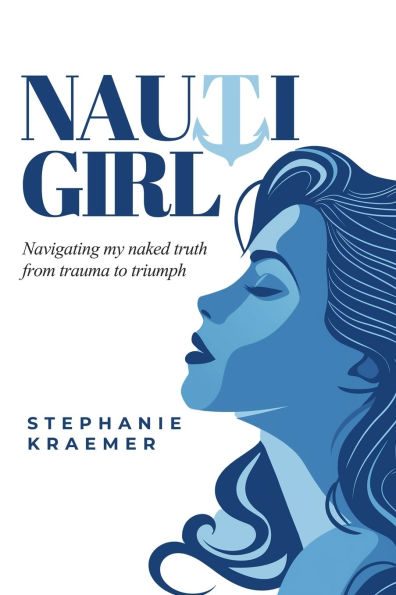 Nauti Girl: Navigating My Naked Truth from Trauma to Triumph