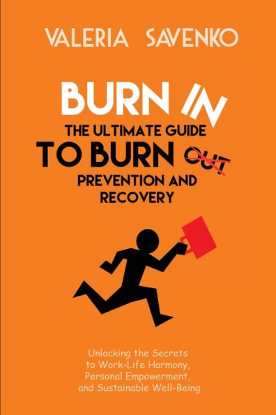 Burn In: Unlocking the Secrets to Work-Life Harmony, Personal Empowerment, and Sustainable Well-Being