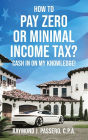 How To Pay Zero or Minimal Income Tax?: Cash in on My Knowledge!