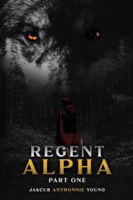 Title: Regent Alpha: part one:, Author: Jakcub Anthonnie Young