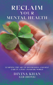 Title: Reclaim Your Mental Health: Learning the Art of Destressing and Self-care in a Post-pandemic World, Author: Divina Khan