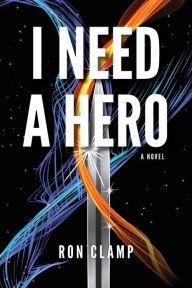 Title: I Need a Hero, Author: Ron Clamp