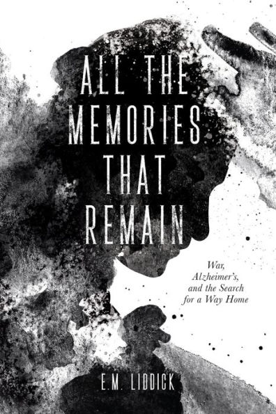 All the Memories That Remain: War, Alzheimer's, and Search for a Way Home