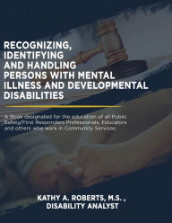 Title: Recognizing, Identifying and Handling Persons with Mental Illness and Developmental Disabilities, Author: Kathy A. Roberts