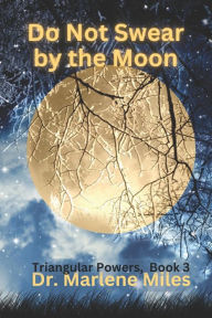 Title: Do Not Swear by the Moon: Triangular Powers, Book 3, Author: Marlene Miles