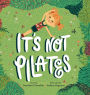 It's Not Pilates!