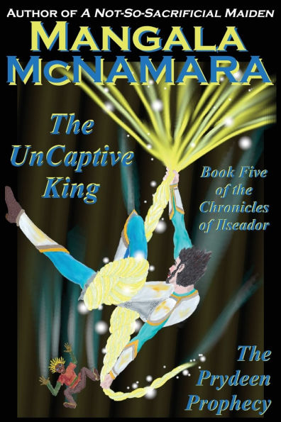 the UnCaptive King: Book Five of Chronicles Ilseador (The Prydeen Prophecy Cycle)