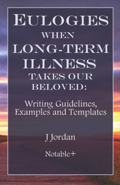Eulogies When Long-Term Illness Takes Our Beloved: Writing Guidelines, Examples and Templates