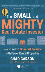 Title: Small and Mighty Real Estate Investor: How to Reach Financial Freedom with Fewer Rental Properties, Author: Chad Carson