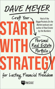 Title: Start with Strategy: Craft Your Personal Real Estate Portfolio for Lasting Financial Freedom, Author: Dave Meyer
