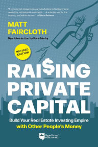 Title: Raising Private Capital: Building Your Real Estate Empire Using Other People's Money, Author: Matt Faircloth