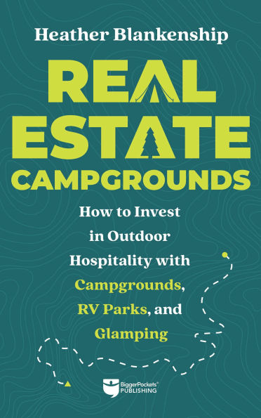 Real Estate Campgrounds: How to Invest Outdoor Hospitality with Campgrounds, RV Parks, and Glamping