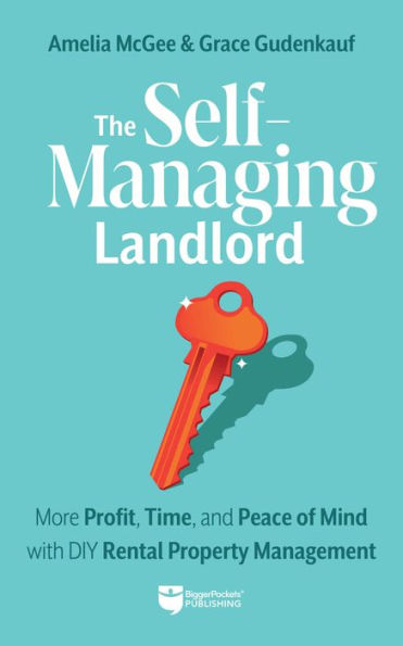 The Self-Managing Landlord: More Profit, Time, and Peace of Mind with DIY Rental Property Management