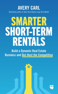 Title: Smarter Short-Term Rentals: Build a Dynamic Real Estate Business and Out-Host the Competition, Author: Avery Carl