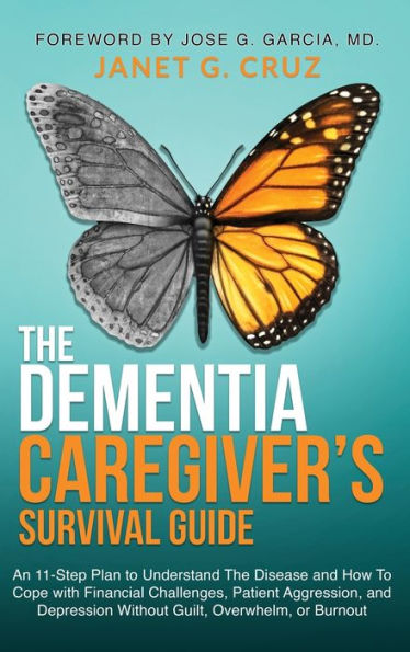 The Dementia Caregiver's Survival Guide: An 11-Step Plan to Understand The Disease and How To Cope with Financial Challenges, Patient Aggression, and Depression Without Guilt, Overwhelm, or Burnout