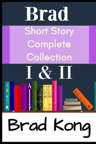 Brad Short Story Complete Collection: I & II Plus 3 New Stories