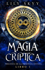 Title: Magia Críptica: Trilogía de la Profecía Oculta Libro 1, Author: Lily Skyy