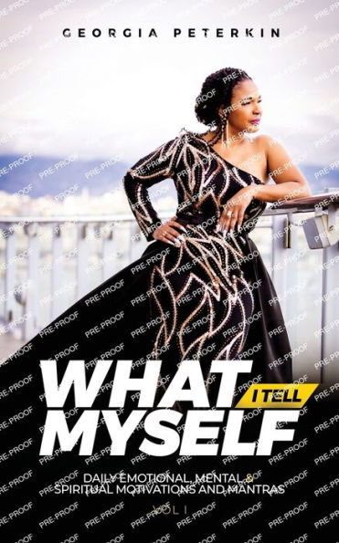 What I Tell Myself - Vol 1: Daily Emotional, Mental & Spiritual Motivations and Mantras