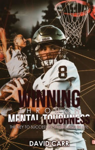 Title: Winning Through Mental Toughness, Author: David Carr