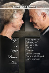 Title: Yet I Will Praise Him: Our Spiritual Odyssey of Living with Crohn's Disease, Author: Dorsey L Burk