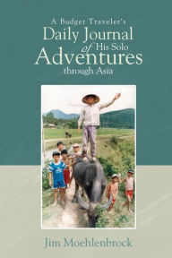 Title: A Budget Traveler's Daily Journal of His Solo Adventures Through Asia, Author: Jim Moehlenbrock