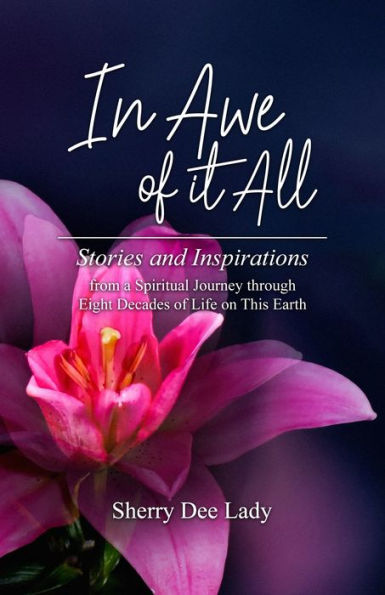 In Awe of It All: Stories and Inspirations from a Spiritual Journey through Eight Decades of Life on This Earth
