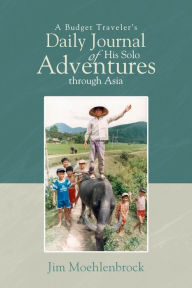Title: A Budget Traveler's Daily Journal of His Solo Adventures Through Asia, Author: Jim Moehlenbrock
