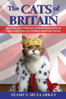 The Cats of Britain: An Ideal Gift for Cat Lovers With Lots of Great British Cat Stories and Fun Trivia (a Funny Cat Book Featuring Shakespeare, Beatrix Potter, Churchill, and Cat-Crazy British Millionaires)