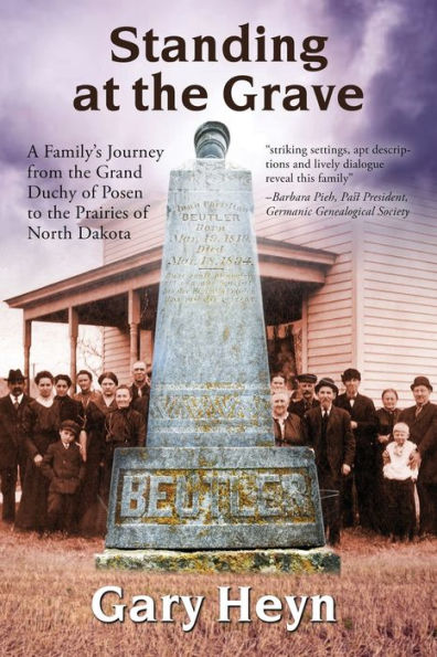 Standing at the Grave: A Family's journey from the Grand Duchy of Posen to the Prairies of North Dakota