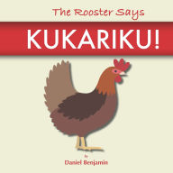 Title: The Rooster Says Kukariku!: Onomatopoeia for Animals Sounds from Languages and Cultures Around the World, Author: Daniel Benjamin