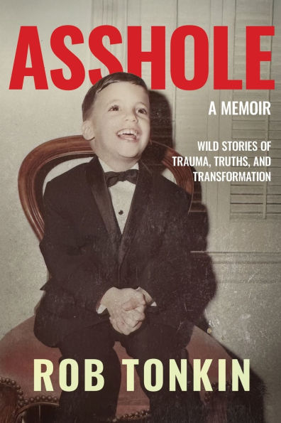 Asshole: A Memoir Wild Stories of Trauma, Truths, and Transformation