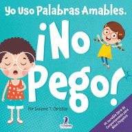Title: Yo Uso Palabras Amables. ï¿½No Pego!: Un Libro para Niï¿½os Pequeï¿½os con Temï¿½tica de Afirmaciones Sobre No Golpear (Edades 2-4), Author: Suzanne T Christian