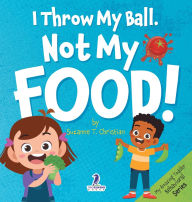 Title: I Throw My Ball, Not My Food!: An Affirmation-Themed Toddler Book About Not Throwing Food (Ages 2-4), Author: Suzanne T Christian