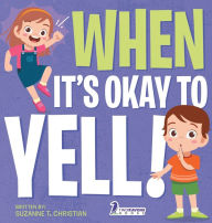 Title: When It's Okay to YELL!: An Illustrated Toddler Book About Not Yelling (Ages 2-4), Author: Suzanne T Christian