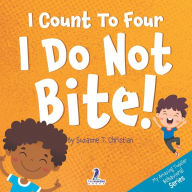 Title: I Count To Four. I Do Not Bite!: An Affirmation-Themed Toddler Book About Not Biting (Ages 2-4), Author: Suzanne T Christian