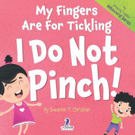 Title: My Fingers Are For Tickling. I Do Not Pinch!: An Affirmation-Themed Toddler Book About Not Pinching (Ages 2-4), Author: Suzanne T Christian