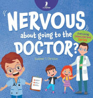 Title: Nervous About Going To The Doctor: An Affirmation-Themed Children's Book To Help Kids (Ages 4-6) Overcome Medical Visit Jitters, Author: Suzanne T Christian