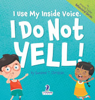 Title: I Use My Inside Voice. I Do Not Yell!: An Affirmation-Themed Toddler Book About Yelling (Ages 2-4), Author: Suzanne T Christian