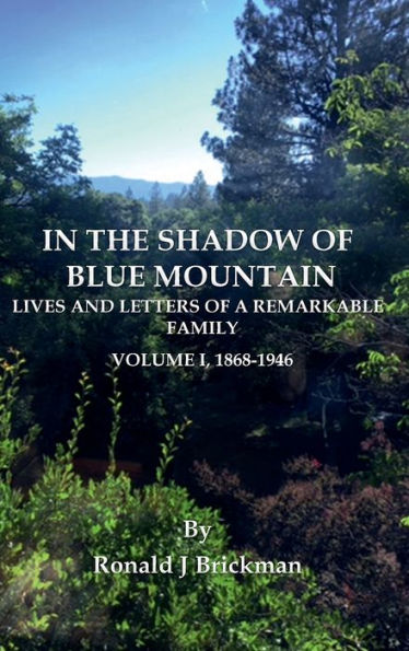 IN THE SHADOW OF BLUE MOUNTAIN: LIVES AND LETTERS OF A REMARKABLE FAMILY:Volume I, 1868-1946