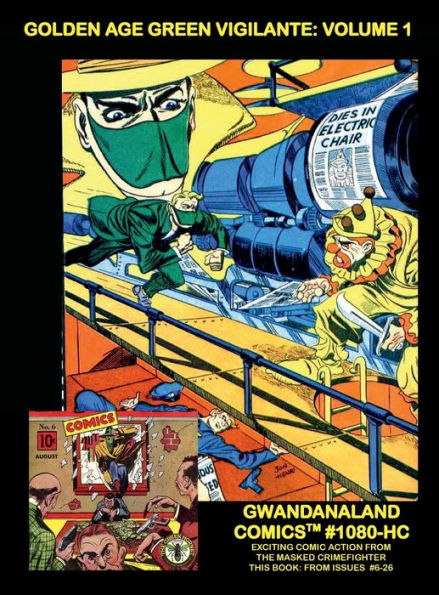 Golden Age Green Vigilante: Volume 1:Gwandanaland Comics #1080-HC: Exciting Comics Action from the Masked Crimefighter - From Issues #6-26