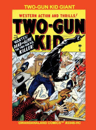 Title: Two-Gun Kid Giant: Gwandanaland Comics #3346-HC: Ten Complete Issues of this Classic Western Hero!, Author: Gwandanaland Comics