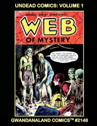 Title: Undead Comics: Volume 1:Gwandanaland Comics #2148 -- Great Zombie Stories from Baffling Mysteries, Web of Mystery and Web of Evil!, Author: Gwandanaland Comics