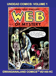 Title: Undead Comics: Volume 1:Gwandanaland Comics #2148-HC: Great Zombie Stories from Baffling Mysteries, Web of Mystery and Web of Evil!, Author: Gwandanaland Comics