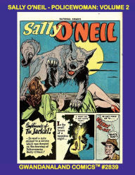 Title: Sally O'Neil - Policewoman: Volume 2:Gwandanaland Comics #2839 - More Exciting Stories Starring the First lady of Law Enforcement!, Author: Gwandanaland Comics