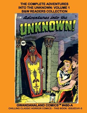 The Complete Adventures Into The Unknown: Volume 1:B&W Readers Collection - Gwandanaland Comics #480-A: Chilling Classic Horror Comics - This Book: Issues #1-5