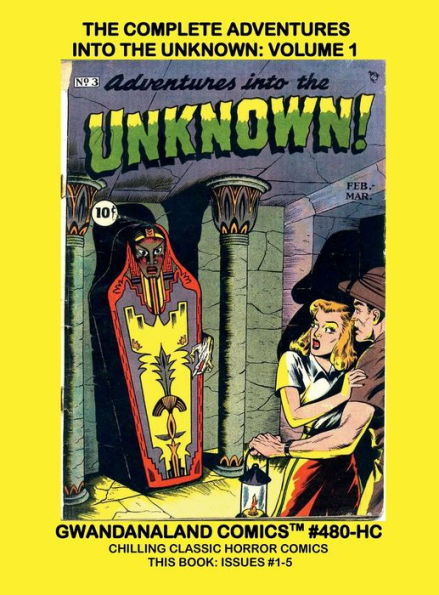 The Complete Adventures Into The Unknown: Volume 1:Gwandanaland Comics #480-HC: Chilling Classic Horror Comics - This Book: Issues #1-5