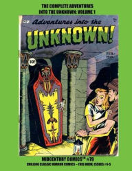 Title: The Complete Adventures Into The Unknown: Volume 1:Midcentury Comics #79 - Chilling Classic Horror Comics - This Book: Issues #1-5, Author: Midcentury Comics