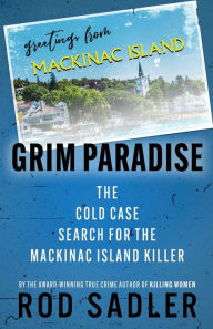 Title: Grim Paradise: The Cold Case Search for the Mackinac Island Killer, Author: Rod Sadler