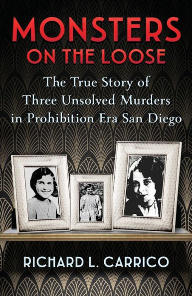 Monsters on the Loose: The True Story of Three Unsolved Murders in Prohibition Era San Diego